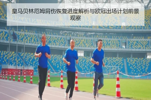 皇马贝林厄姆肩伤恢复进度解析与欧冠出场计划前景观察